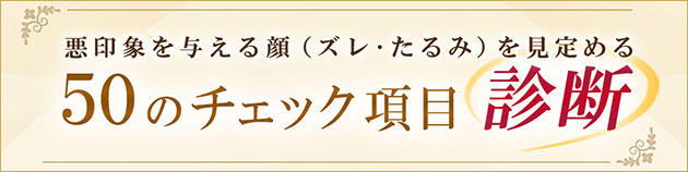 悪印象を与える顔（ズレ・たるみ）を見定める 50のチェック項目診断 バナー